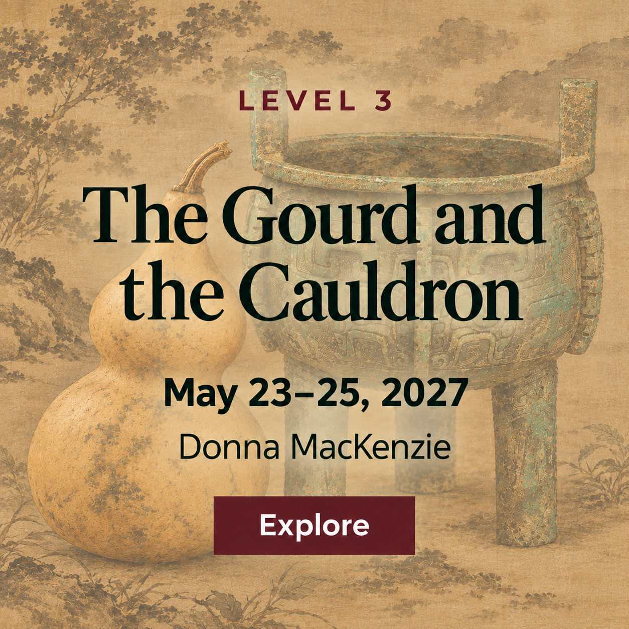 Level 3: The Gourd and the Cauldron. May 23–25, 2027, with Donna MacKenzie. Explore Level 3.